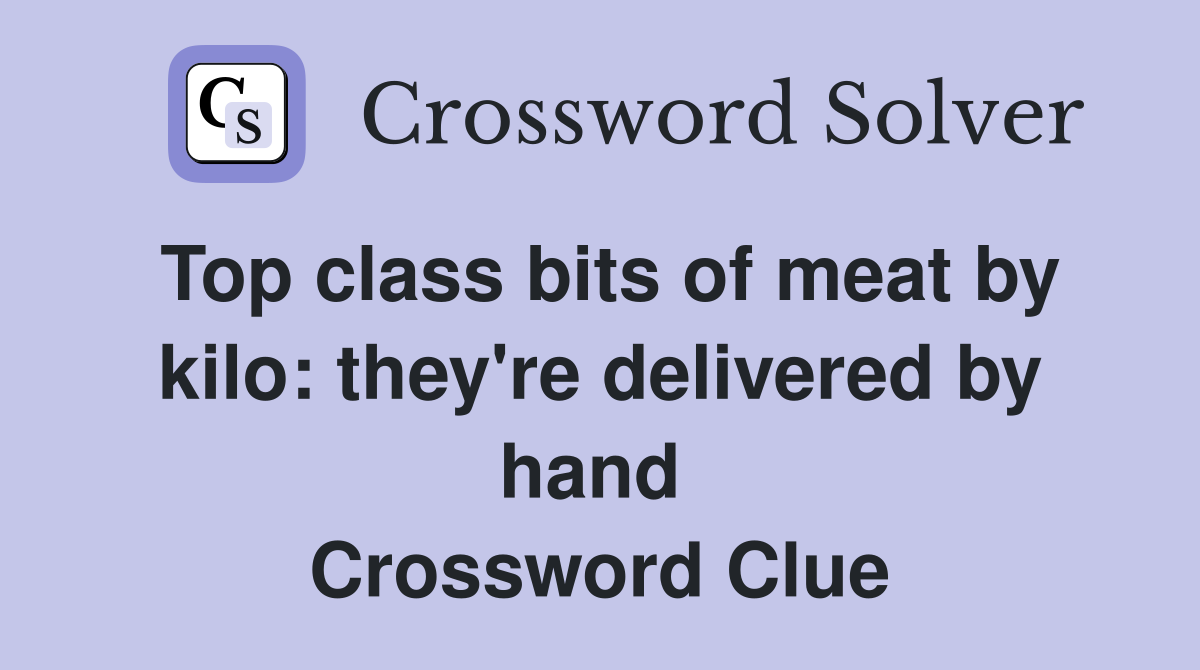 Top class bits of meat by kilo: they're delivered by hand  Crossword Clue