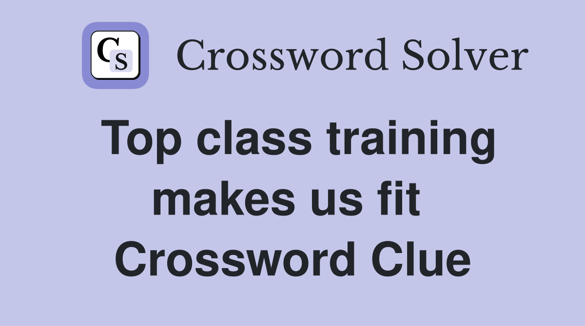 Top class training makes us fit  Crossword Clue
