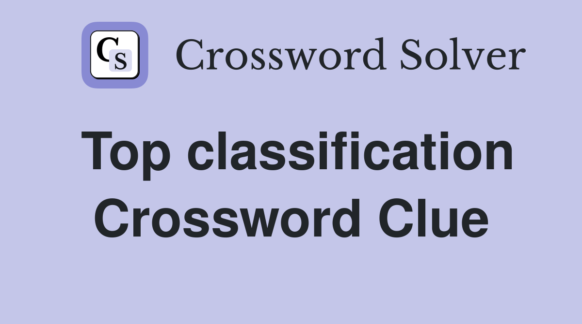 Top classification Crossword Clue