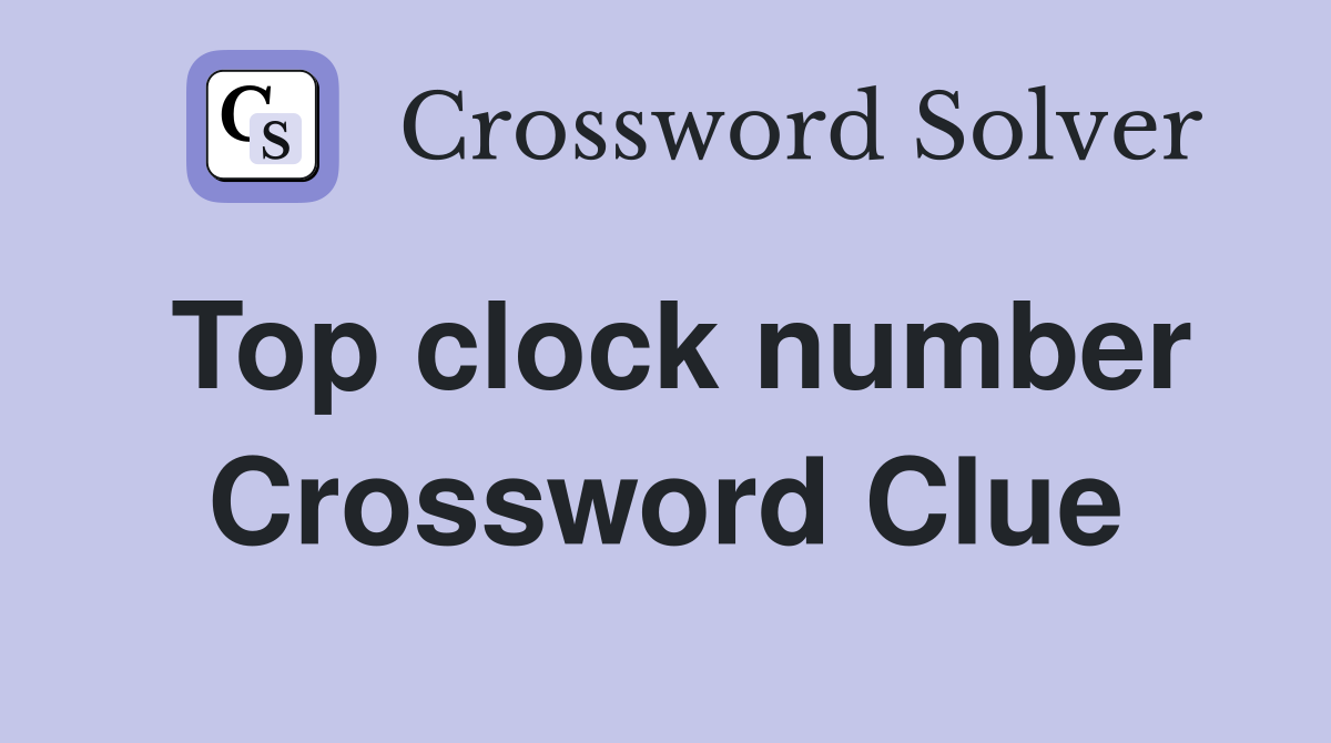 Top clock number Crossword Clue