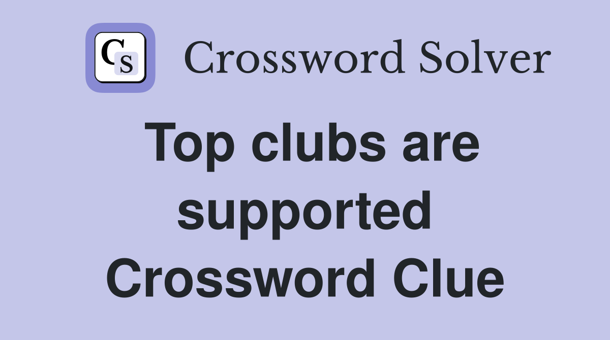 Top clubs are supported Crossword Clue