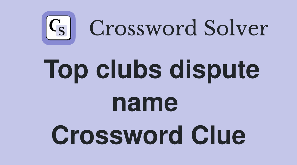 Top clubs dispute name  Crossword Clue