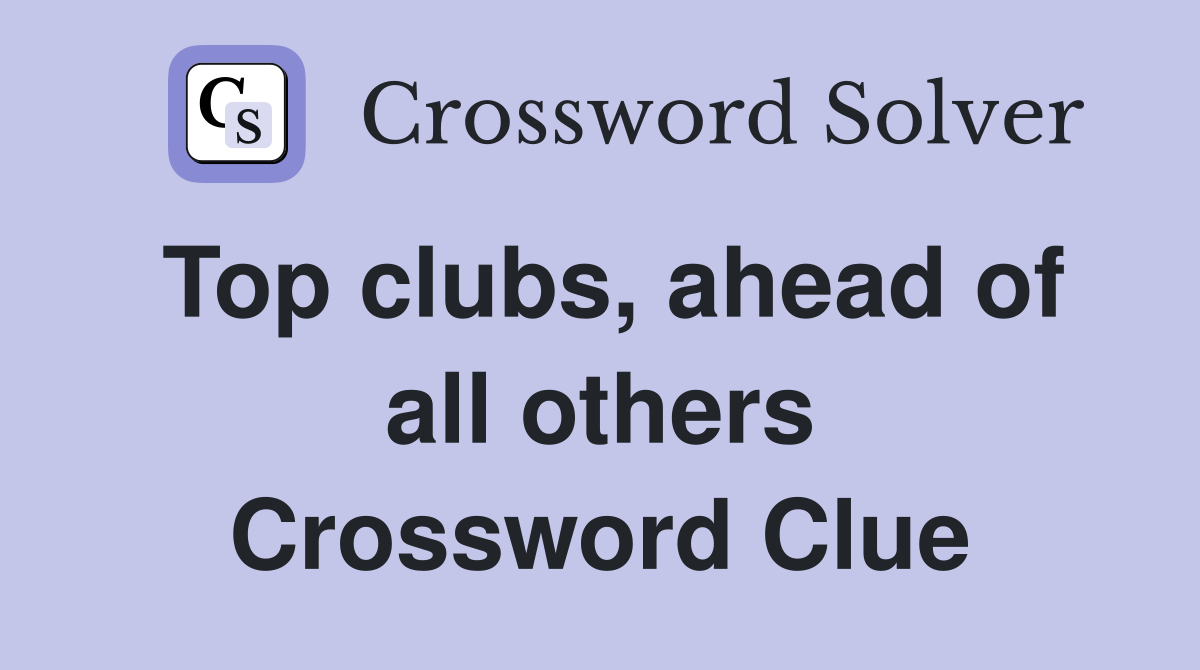 Top clubs, ahead of all others Crossword Clue