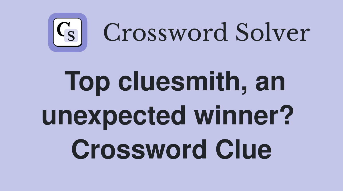 Top cluesmith, an unexpected winner?  Crossword Clue