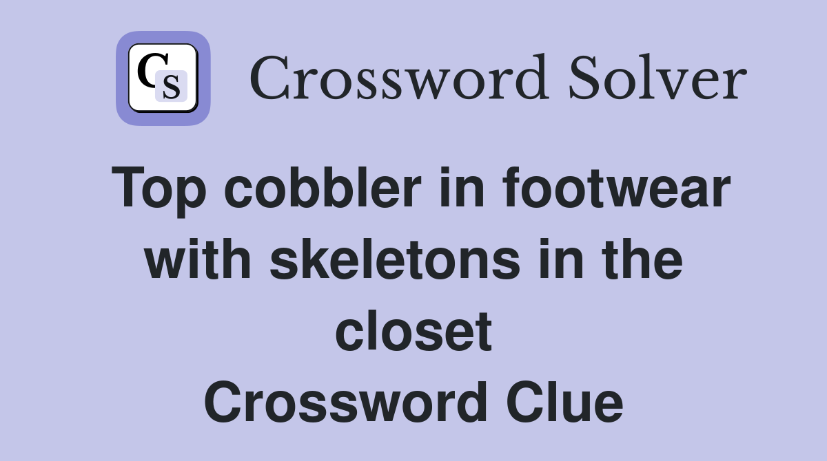 Top cobbler in footwear with skeletons in the closet Crossword Clue
