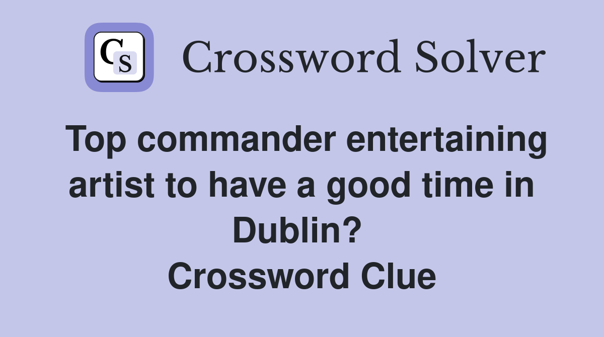Top commander entertaining artist to have a good time in Dublin?  Crossword Clue