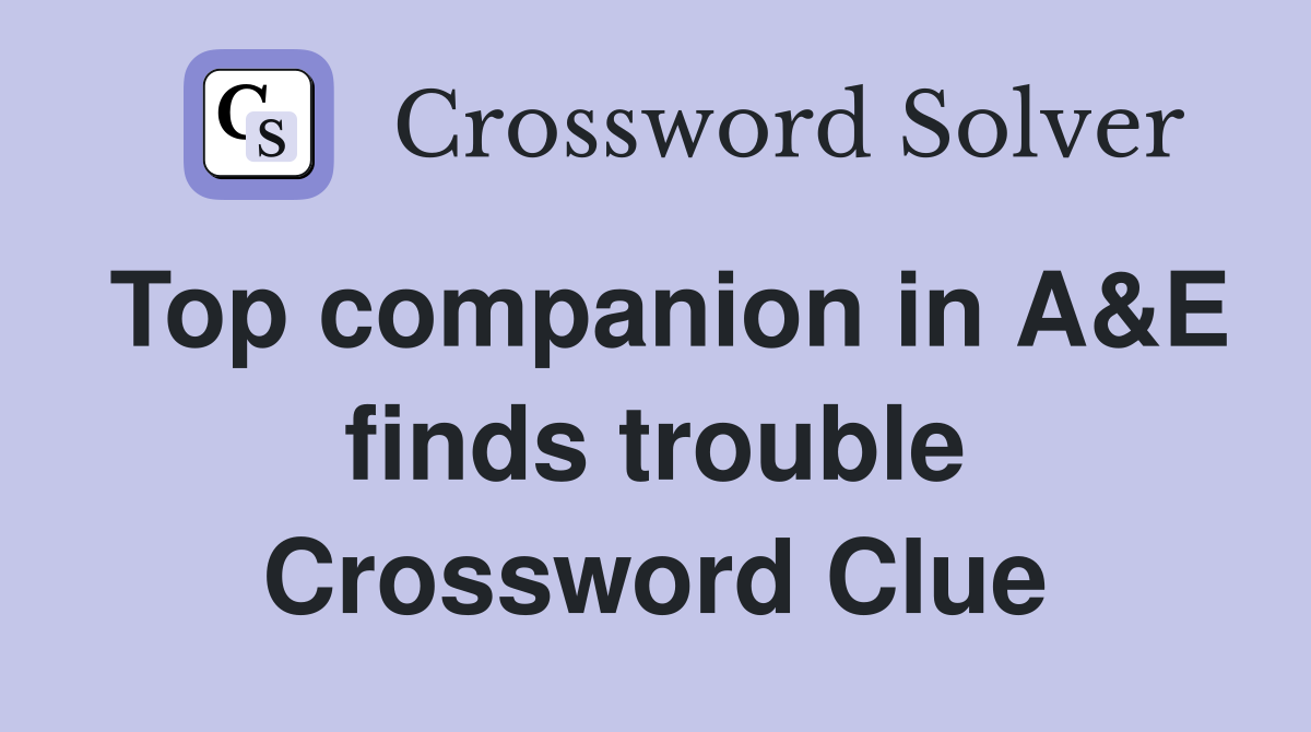 Top companion in A&E finds trouble Crossword Clue
