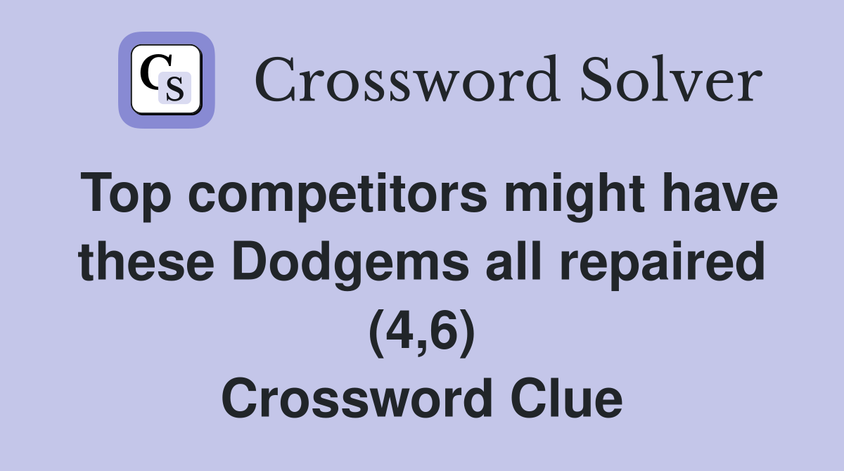 Top competitors might have these Dodgems all repaired (4,6) Crossword Clue