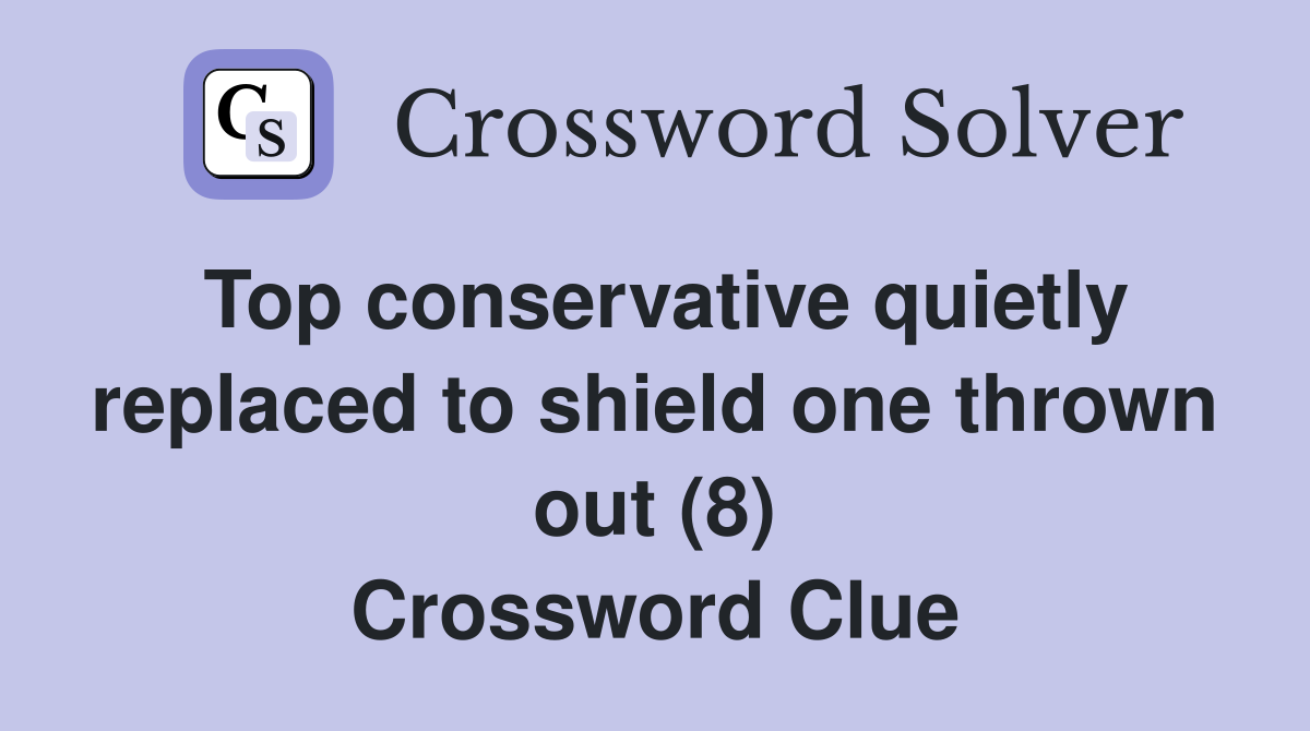 Top conservative quietly replaced to shield one thrown out (8) Crossword Clue