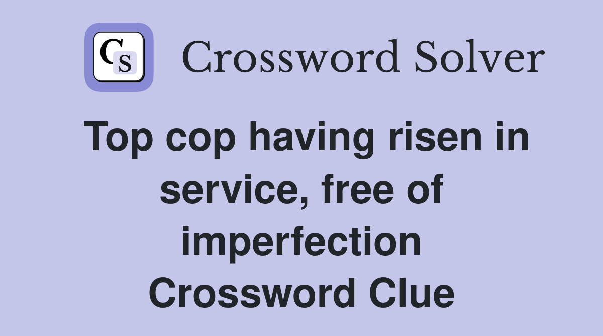 Top cop having risen in service, free of imperfection Crossword Clue