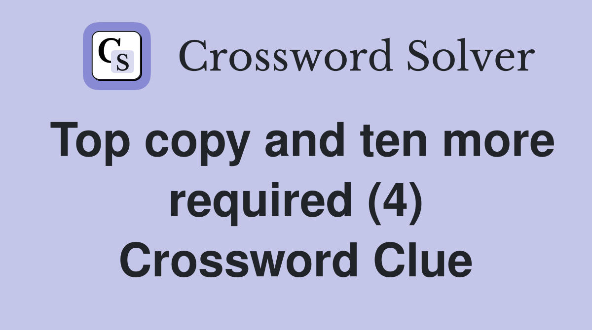 Top copy and ten more required (4) Crossword Clue