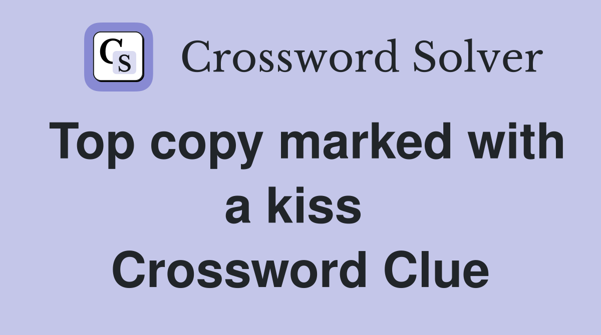Top copy marked with a kiss  Crossword Clue