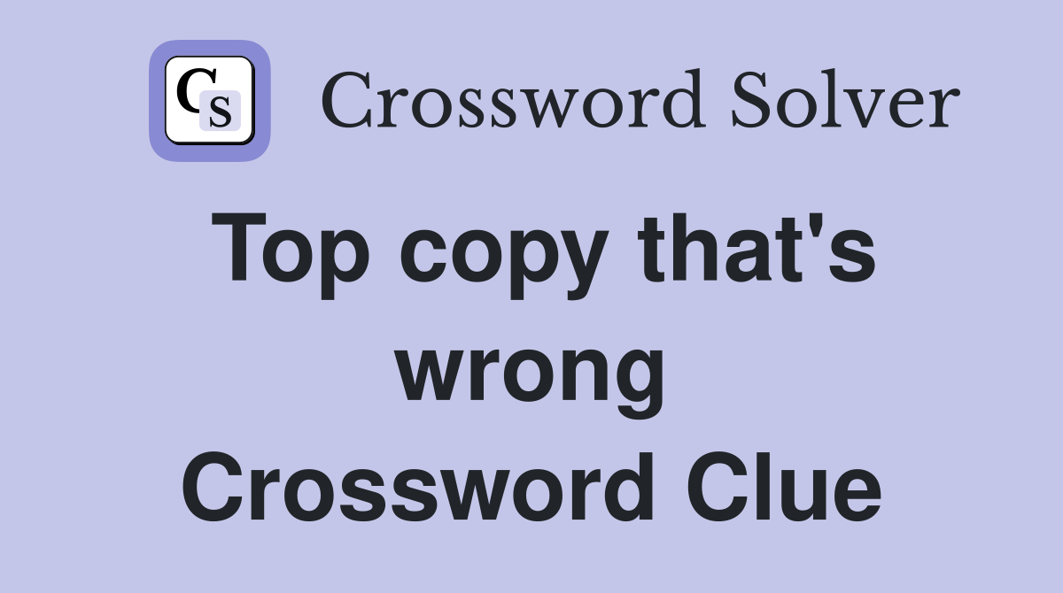 Top copy that's wrong Crossword Clue