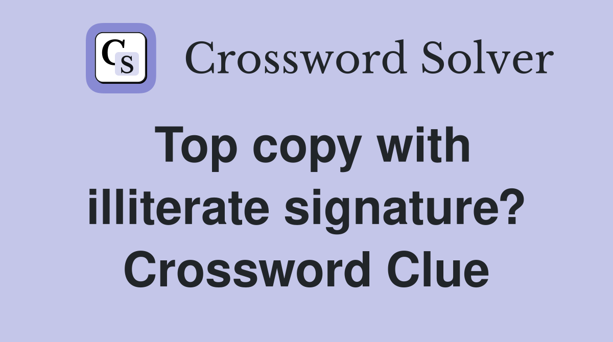 Top copy with illiterate signature? Crossword Clue
