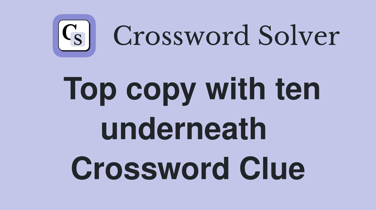 Top copy with ten underneath  Crossword Clue