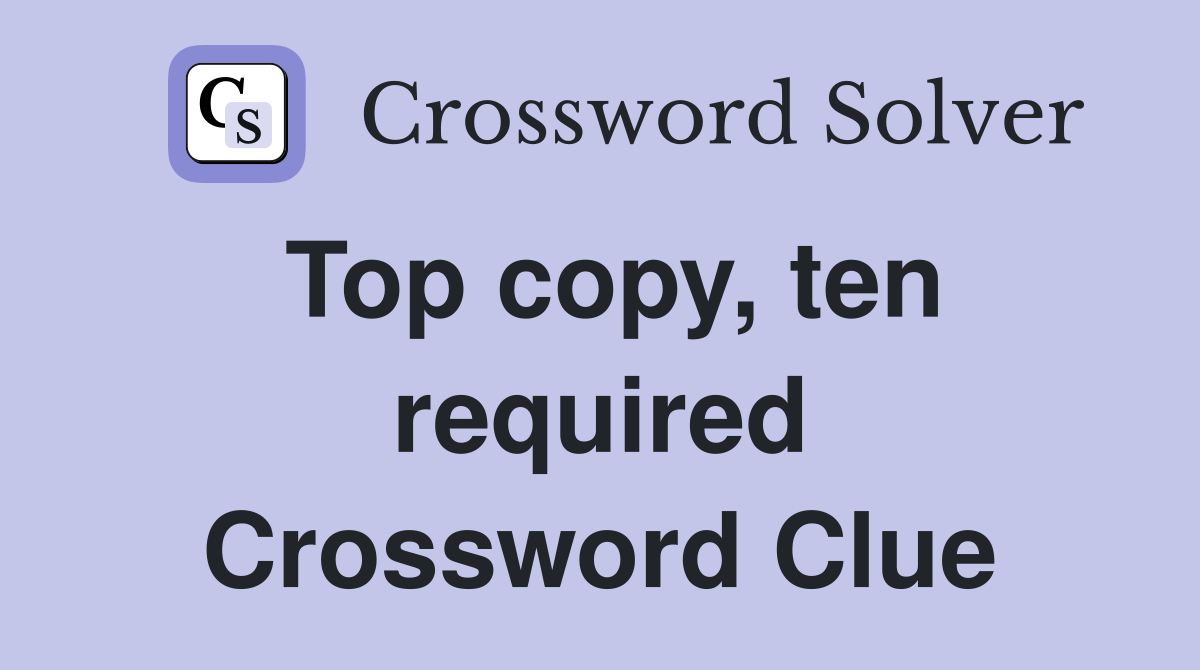 Top copy, ten required Crossword Clue