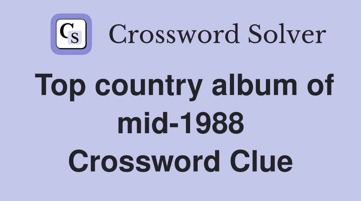 Top country album of mid-1988 Crossword Clue