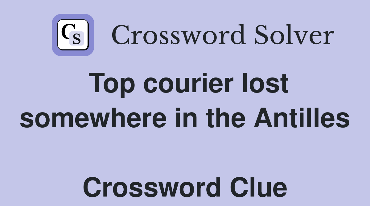 Top courier lost somewhere in the Antilles  Crossword Clue
