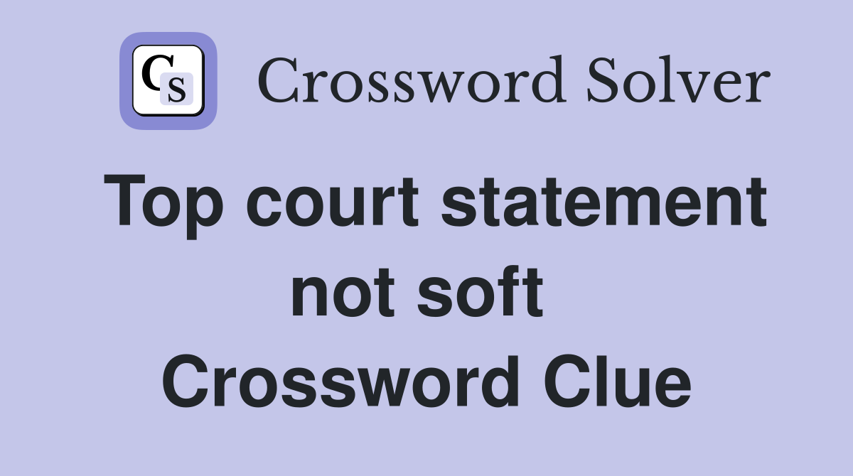 Top court statement not soft  Crossword Clue