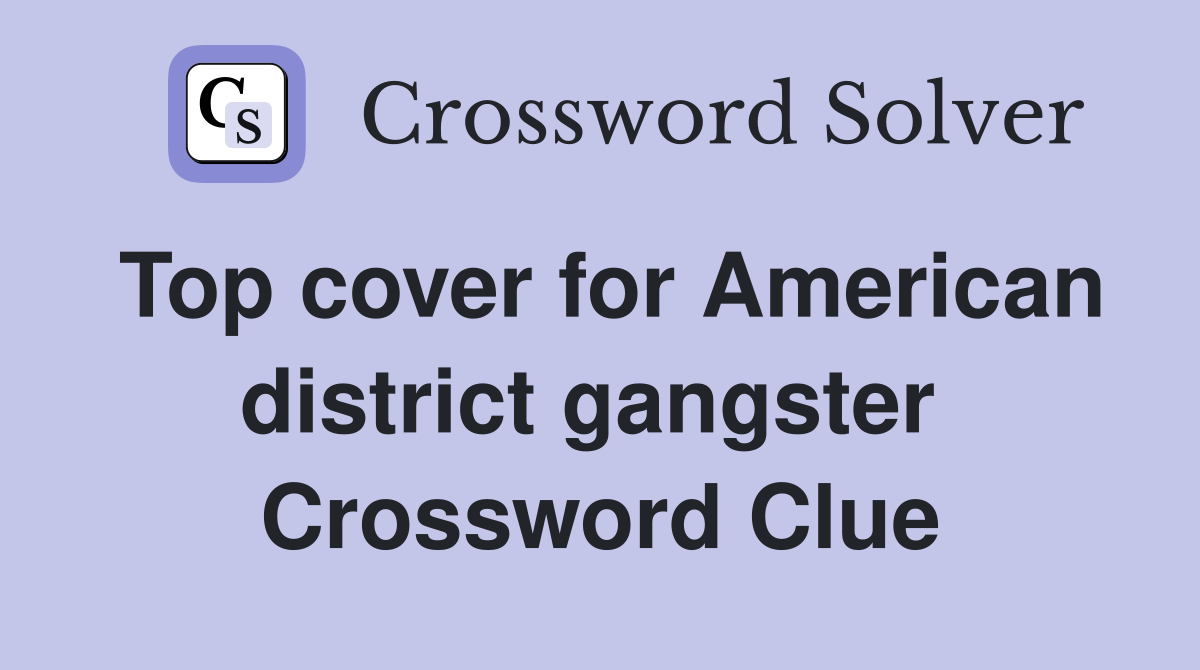 Top cover for American district gangster  Crossword Clue