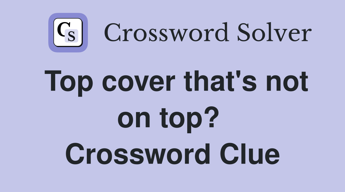 Top cover that's not on top?  Crossword Clue