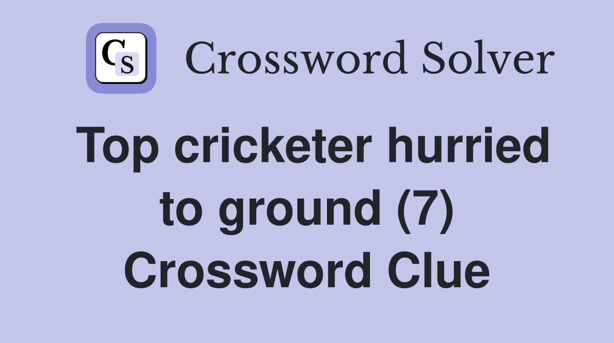 Top cricketer hurried to ground (7) Crossword Clue