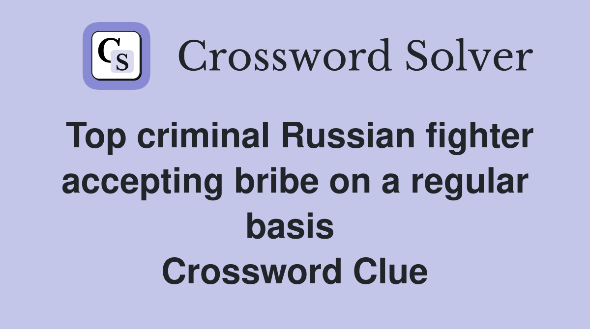Top criminal Russian fighter accepting bribe on a regular basis  Crossword Clue