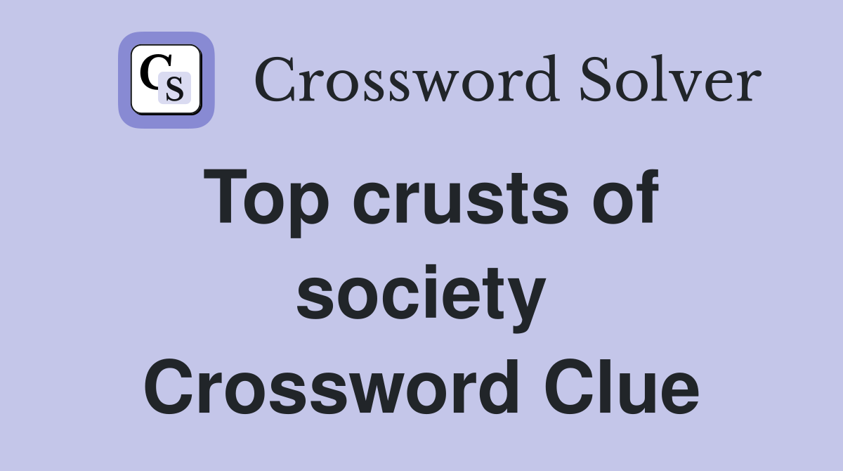Top crusts of society Crossword Clue