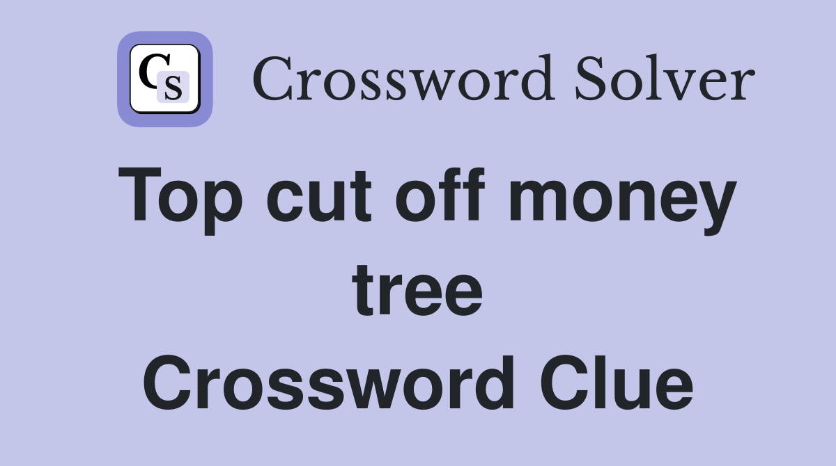 Top cut off money tree Crossword Clue