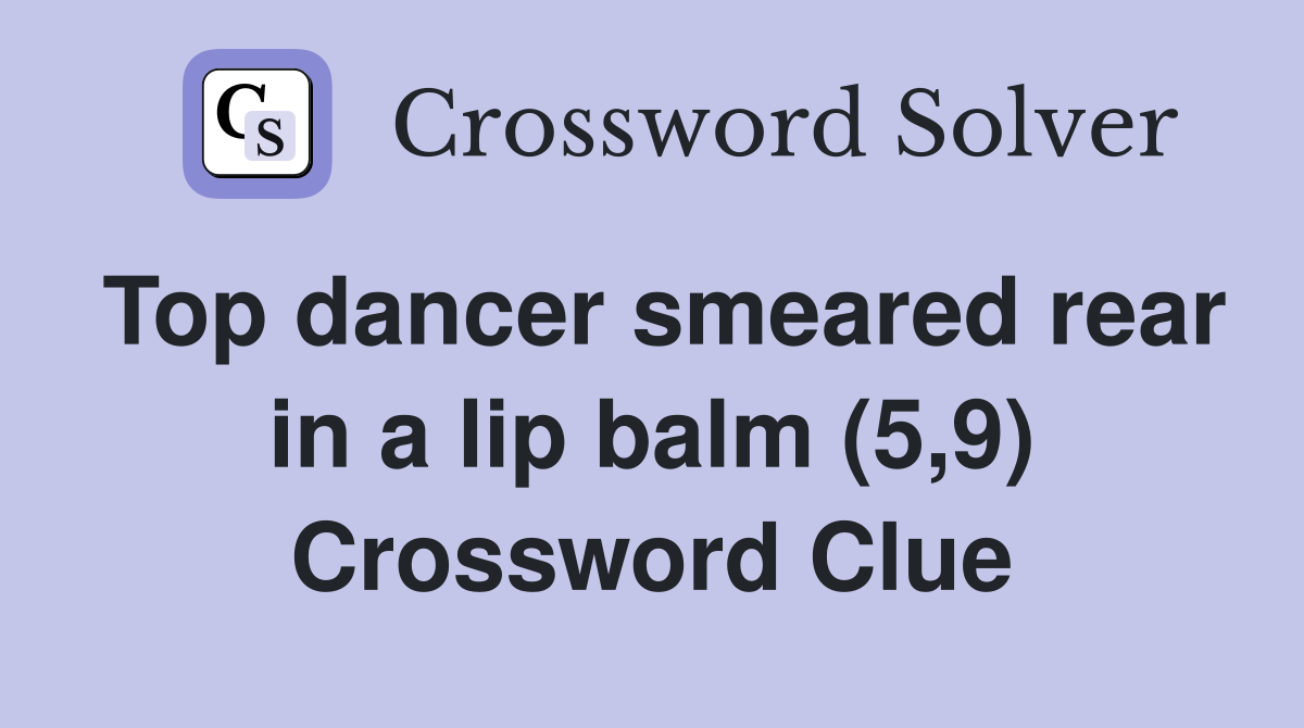 Top dancer smeared rear in a lip balm (5,9) Crossword Clue