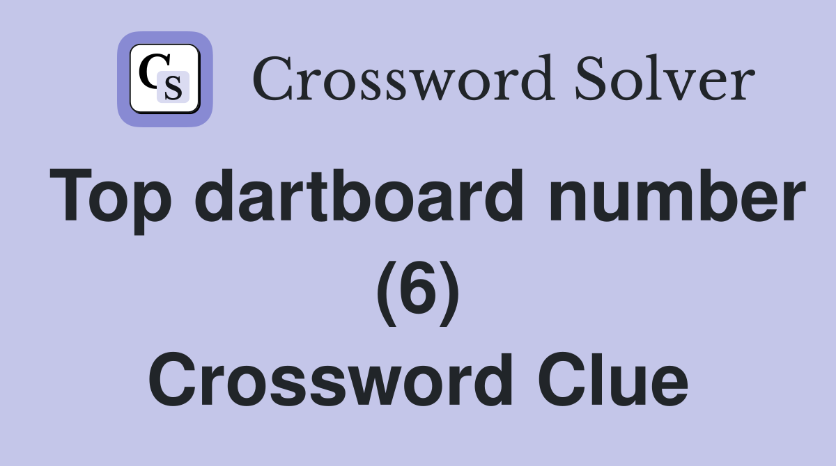 Top dartboard number (6) Crossword Clue