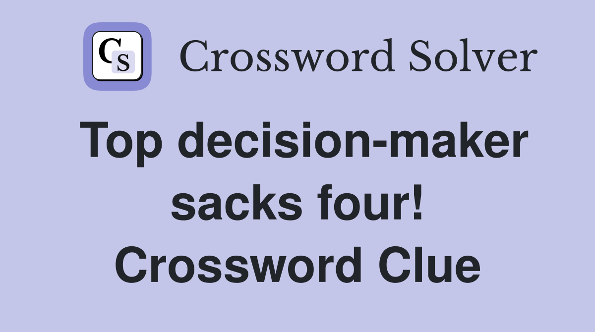 Top decision-maker sacks four! Crossword Clue