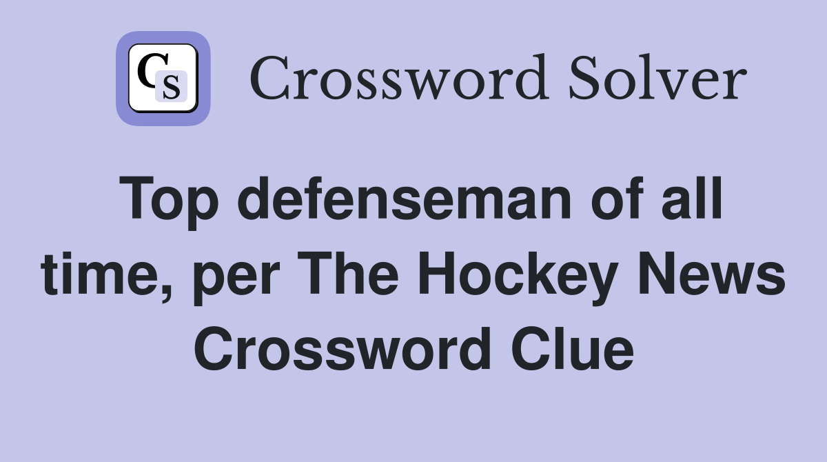Top defenseman of all time, per The Hockey News Crossword Clue