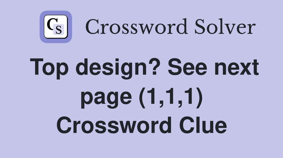 Top design? See next page (1,1,1) Crossword Clue