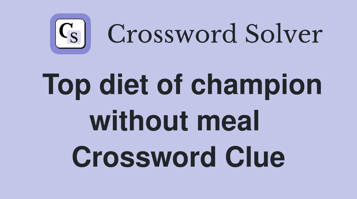 Top diet of champion without meal  Crossword Clue