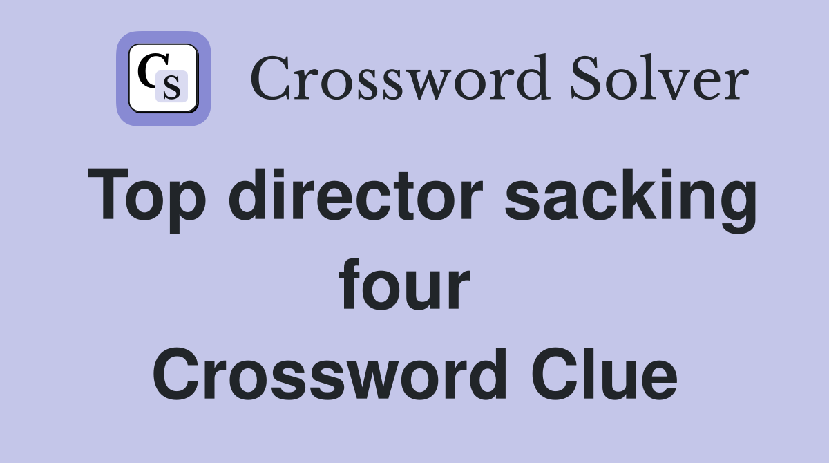 Top director sacking four  Crossword Clue