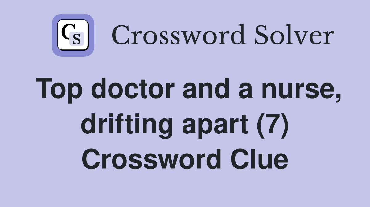 Top doctor and a nurse, drifting apart (7) Crossword Clue