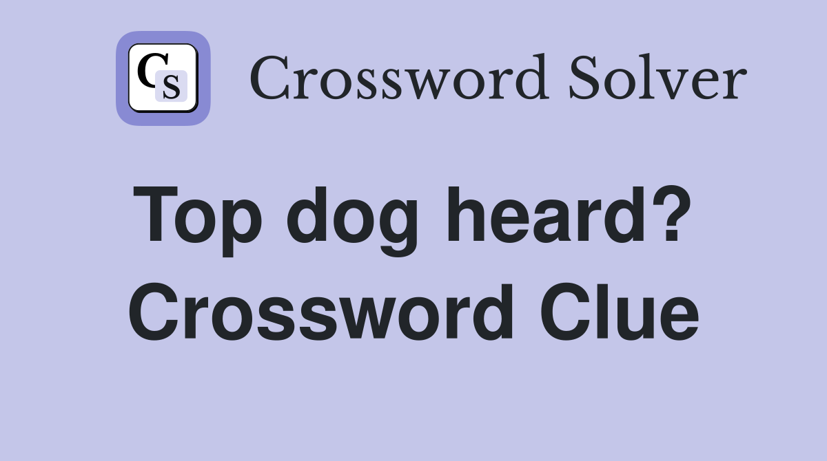 Top dog heard?  Crossword Clue
