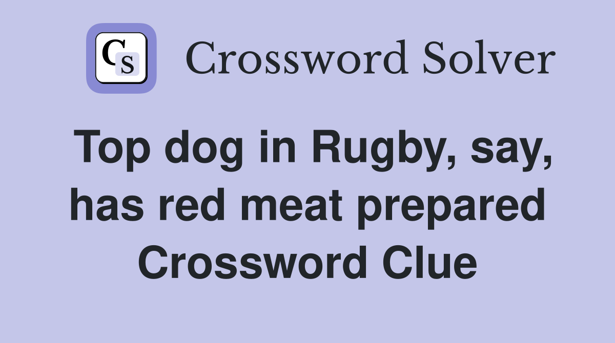 Top dog in Rugby, say, has red meat prepared Crossword Clue