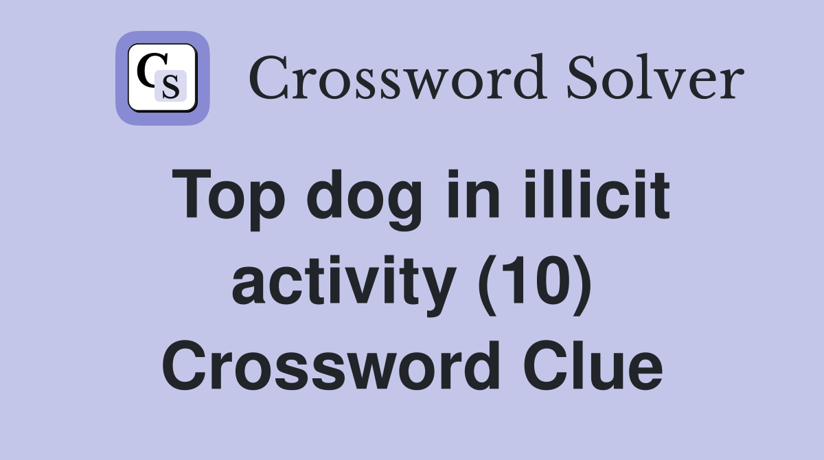 Top dog in illicit activity (10) Crossword Clue