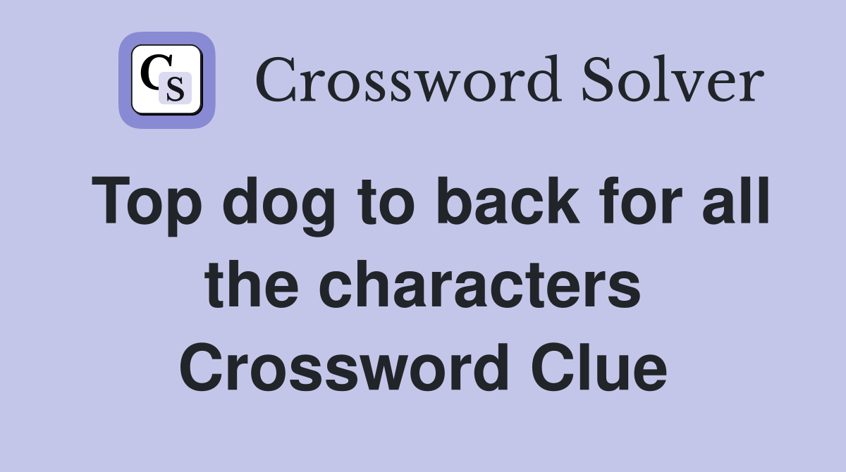 Top dog to back for all the characters Crossword Clue