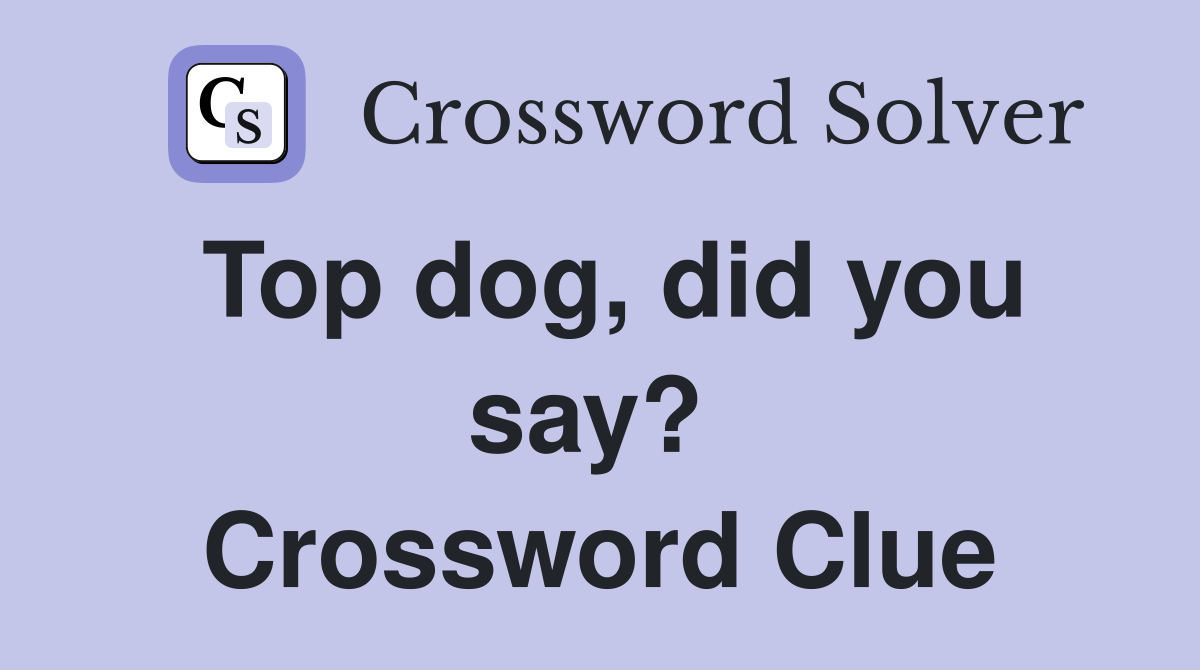 Top dog, did you say?  Crossword Clue