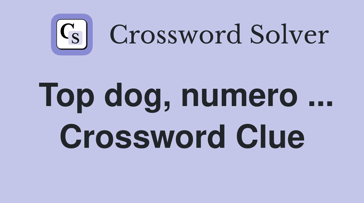 Top dog, numero ... Crossword Clue