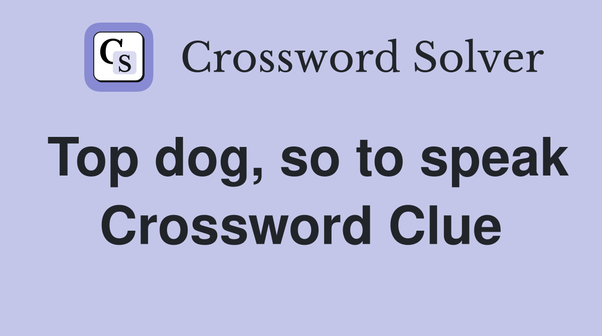 Top dog, so to speak Crossword Clue