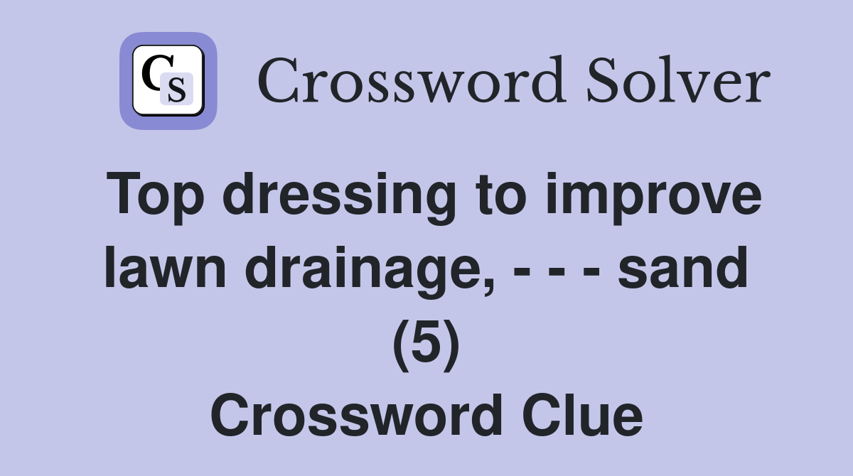 Top dressing to improve lawn drainage, - - - sand (5) Crossword Clue