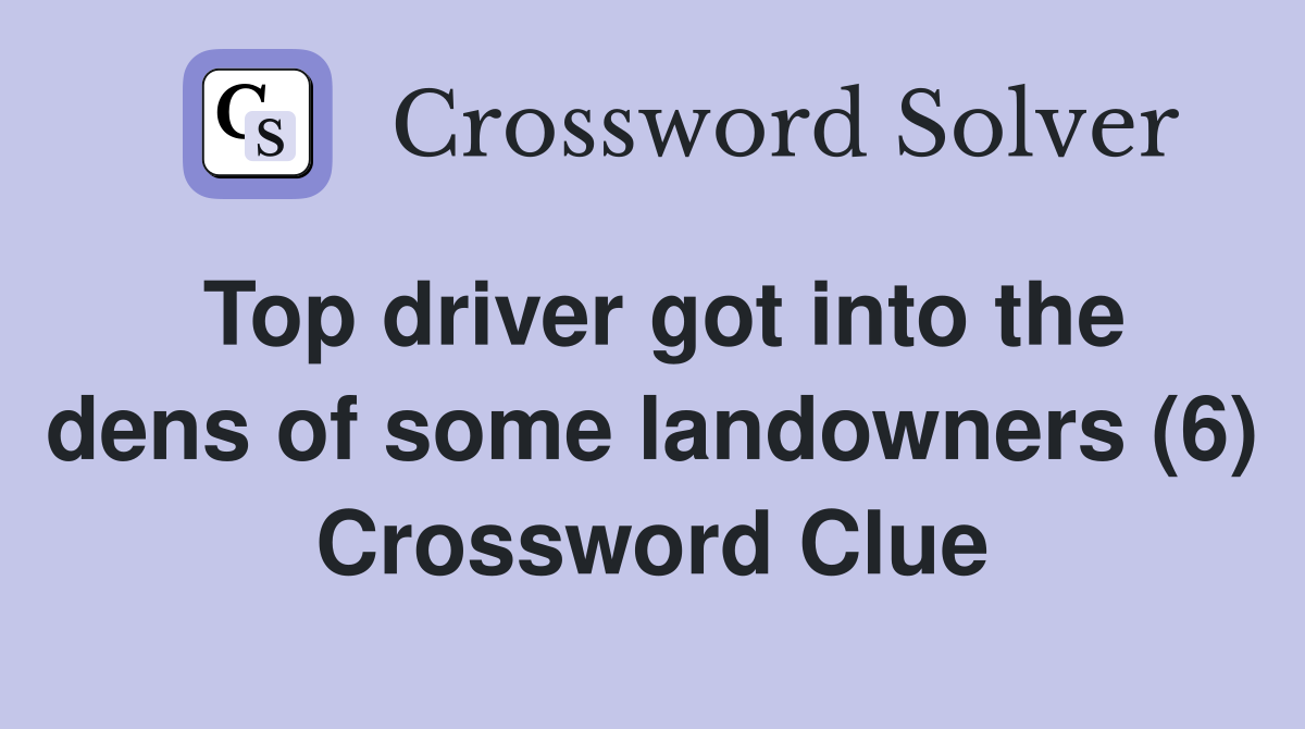 Top driver got into the dens of some landowners (6) Crossword Clue