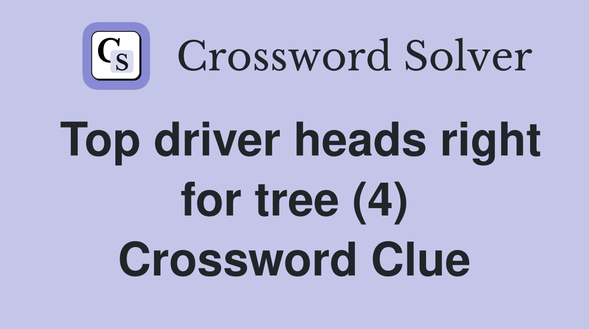 Top driver heads right for tree (4) Crossword Clue
