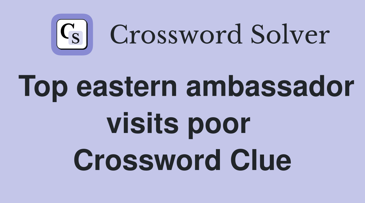 Top eastern ambassador visits poor  Crossword Clue