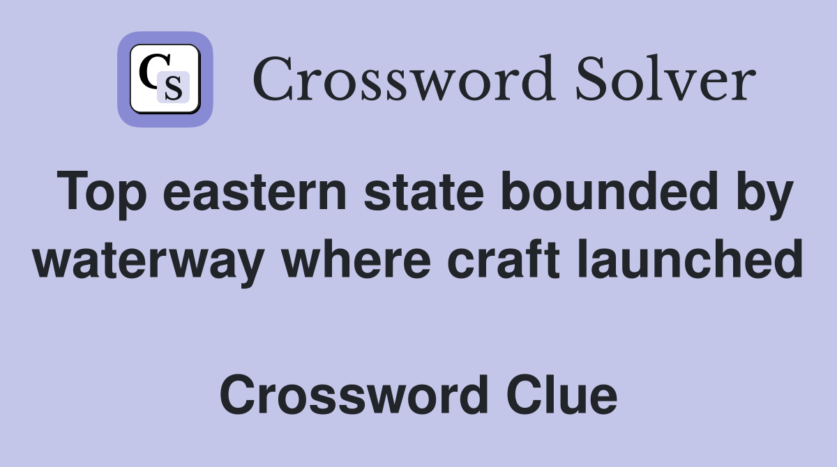 Top eastern state bounded by waterway where craft launched  Crossword Clue