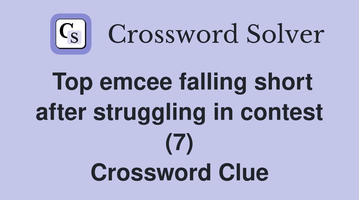 Top emcee falling short after struggling in contest (7) Crossword Clue